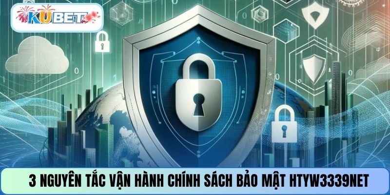 3 nguyên tắc vận hành chính sách bảo mật HTYW3339NET