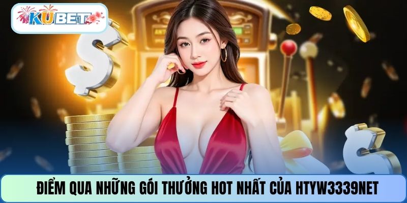 Điểm qua những gói thưởng hot nhất của HTYW3339NET