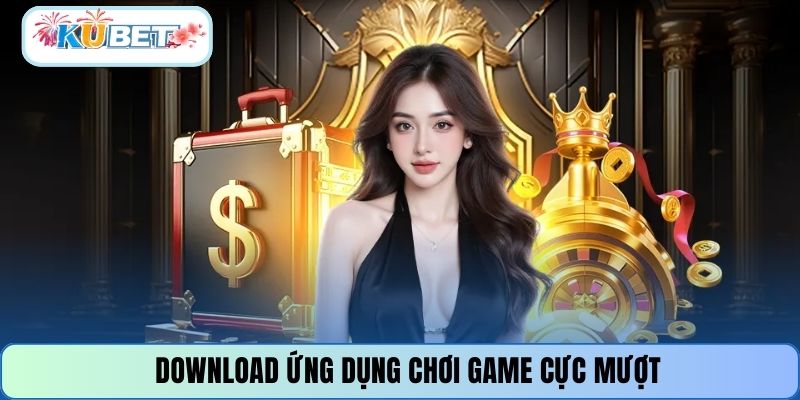 Download ứng dụng chơi game cực mượt