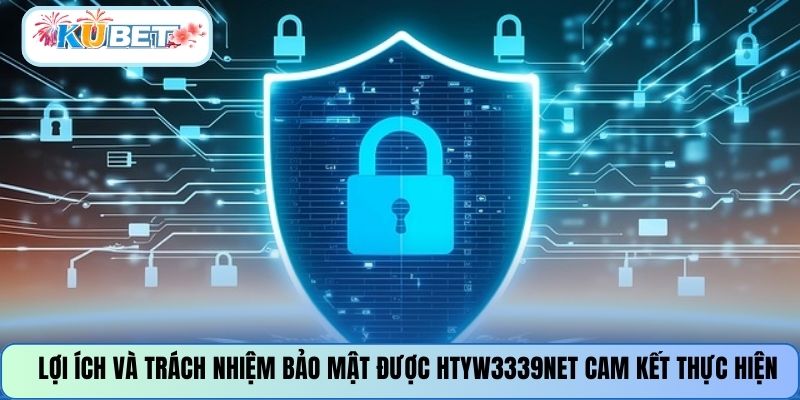 Lợi ích và trách nhiệm bảo mật được HTYW3339NET cam kết thực hiện