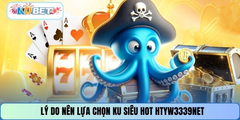 Lý do nên lựa chọn KU SIÊU HOT HTYW3339NET