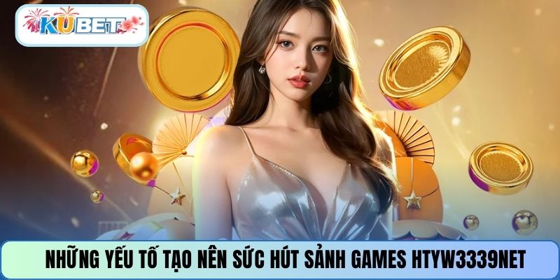 Những yếu tố tạo nên sức hút sảnh games HTYW3339NET